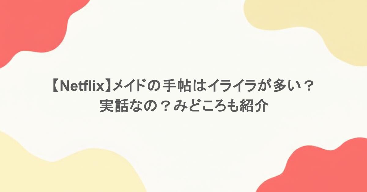 【Netflix】メイドの手帖はイライラが多い？実話なの？みどころも紹介
