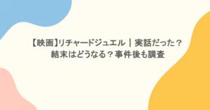 【映画】リチャードジュエル｜実話だった？結末はどうなる？事件後も調査