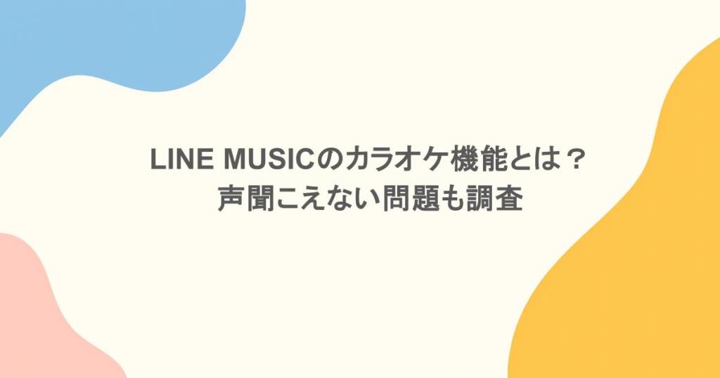 LINE MUSICのカラオケ機能とは？声聞こえない問題も調査