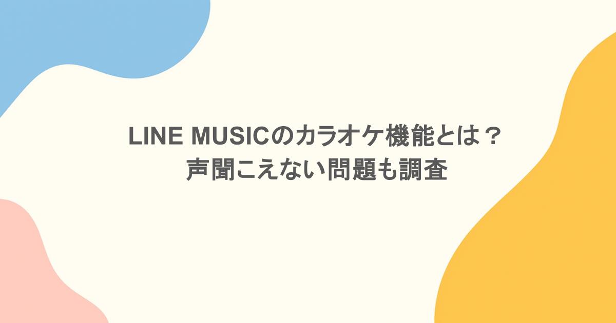 LINE MUSICのカラオケ機能とは？声聞こえない問題も調査
