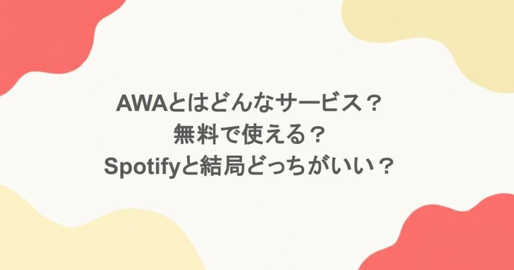 AWAとはどんなサービス？無料で使える？Spotifyと結局どっちがいい？