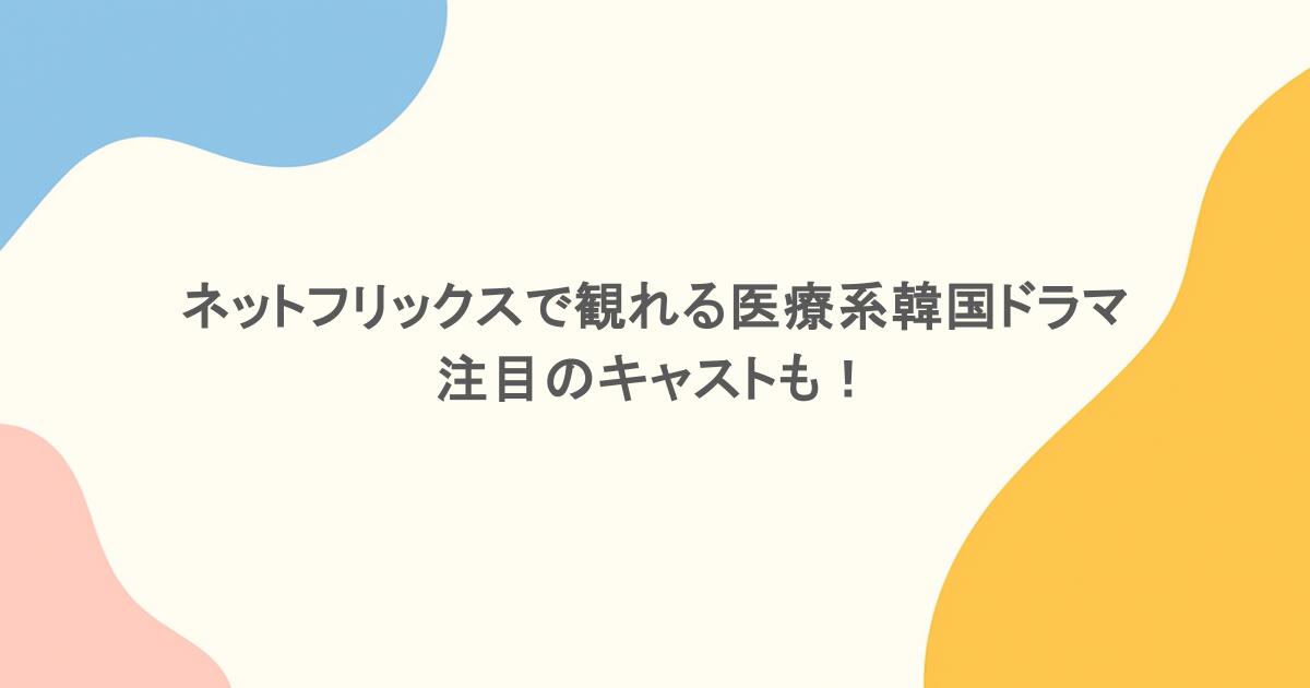 ネットフリックスで観れる医療系韓国ラマを紹介！注目のキャストも！